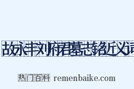 故永丰刘府君墓志铭近义词是什么意思的图片